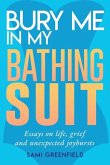 Bury Me In My Bathing Suit: Essays on life, grief and unexpected joybursts