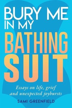Bury Me In My Bathing Suit: Essays on life, grief and unexpected joybursts - Greenfield, Sami