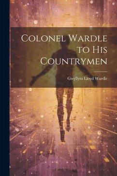 Colonel Wardle to His Countrymen - Wardle, Gwyllym Lloyd