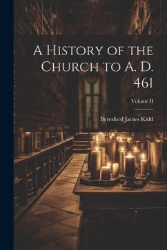 A History of the Church to A. D. 461; Volume II - Kidd, Beresford James