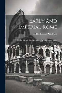 Early and Imperial Rome: Or, Promenade Lectures on the Archaeology of Rome - Westropp, Hodder Michael