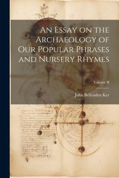 An Essay on the Archaeology of Our Popular Phrases and Nursery Rhymes; Volume II - Ker, John Bellenden