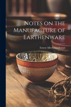 Notes on the Manufacture of Earthenware - Sandeman, Ernest Albert