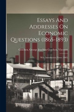 Essays And Addresses On Economic Questions (1865-1893); With Introductory Notes (1905)