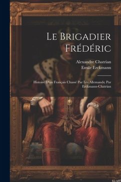 Le brigadier Frédéric; histoire d'un français chassé par les Allemands; par Erckmann-Chatrian - Erckmann, Emile; Chatrian, Alexandre