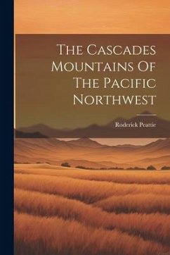 The Cascades Mountains Of The Pacific Northwest - Peattie, Roderick
