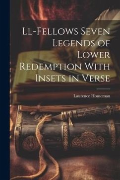 Ll-Fellows Seven Legends of Lower Redemption With Insets in Verse - Houseman, Laurence