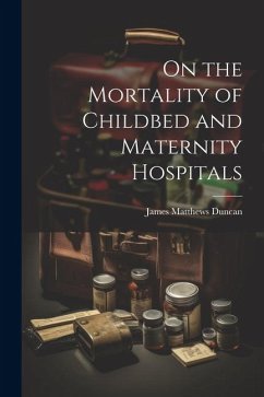 On the Mortality of Childbed and Maternity Hospitals - Duncan, James Matthews