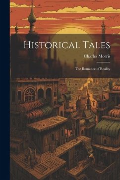 Historical Tales: The Romance of Reality - Morris, Charles