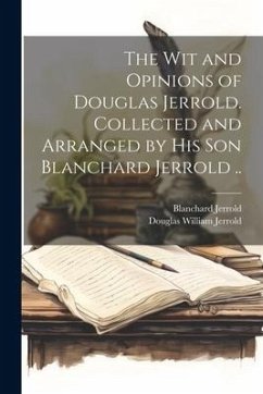 The wit and Opinions of Douglas Jerrold. Collected and Arranged by his son Blanchard Jerrold .. - Jerrold, Douglas William; Jerrold, Blanchard