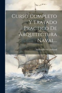 Curso Completo Y Tratado Practico De Arquitectura Naval... - Lombard, Mazaudier &.