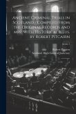Ancient Criminal Trials in Scotland / Compiled From the Original Records and mss.; With Historical Illus. by Robert Pitcairn: 3; Series 1