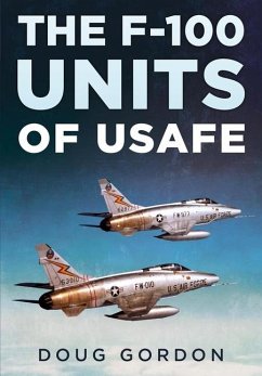The F-100 Units of USAFE - Gordon, Doug