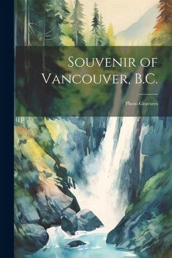 Souvenir of Vancouver, B.C.: Photo-gravures - Anonymous