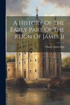 A History Of The Early Part Of The Reign Of James Ii - Fox, Charles James