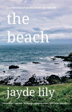 The beach: a collection of poems from my rebirth - Lily, Jayde