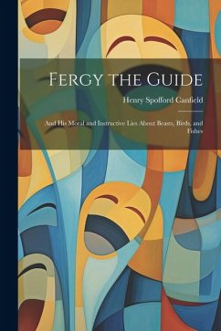 Fergy the Guide: And His Moral and Instructive Lies About Beasts, Birds, and Fishes - Canfield, Henry Spofford