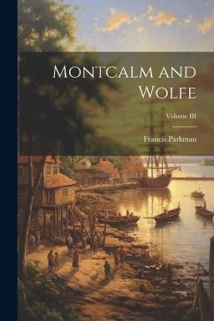 Montcalm and Wolfe; Volume III - Parkman, Francis