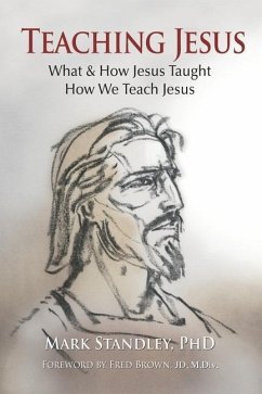 Teaching Jesus: What and How He Taught Us. How We Teach Him - Standley, Mark