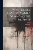 When Dewey Came to Manila or Among the Filipinos