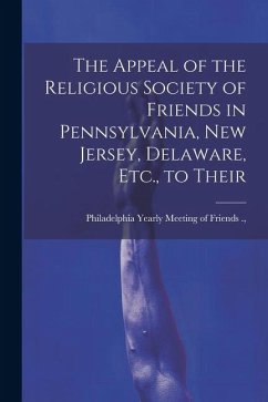 The Appeal of the Religious Society of Friends in Pennsylvania, New Jersey, Delaware, Etc., to Their - Yearly Meeting of Friends (Orthodox