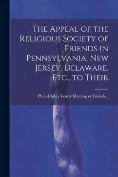 Cover The Appeal of the Religious Society of Friends in Pennsylvania, New Jersey, Delaware, Etc., to Their