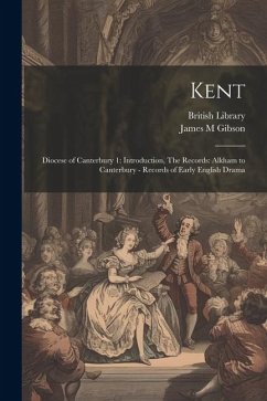 Kent: Diocese of Canterbury 1: Introduction, The Records: Alkham to Canterbury - Records of Early English Drama - Gibson, James M.