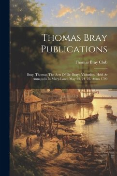 Thomas Bray Publications: Bray, Thomas. The Acts Of Dr. Bray's Visitation. Held At Annapolis In Mary-land, May 23, 24, 25. Anno 1700 - Club, Thomas Bray