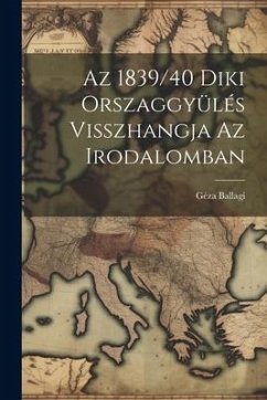 Az 1839/40 Diki Orszaggyülés Visszhangja az Irodalomban - Ballagi, Géza