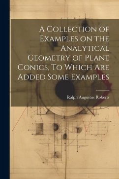 A Collection of Examples on the Analytical Geometry of Plane Conics, To Which are Added Some Examples - Roberts, Ralph Augustus