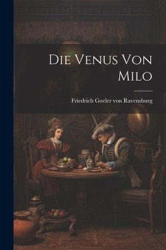 Die Venus von Milo - Goeler Von Ravensburg, Friedrich