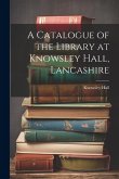A Catalogue of the Library at Knowsley Hall, Lancashire