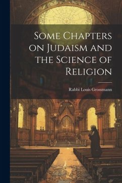 Some Chapters on Judaism and the Science of Religion - Grossmann, Rabbi Louis