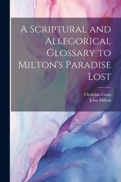 A Scriptural and Allegorical Glossary to Milton's Paradise Lost - Cann, Christian; Milton, John