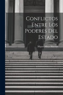 Conflictos Entre los Poderes del Estado - Huertas, Miguel Moya