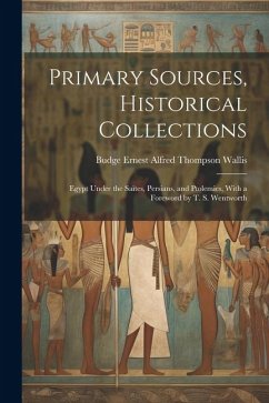 Primary Sources, Historical Collections: Egypt Under the Saïtes, Persians, and Ptolemies, With a Foreword by T. S. Wentworth - Ernest Alfred Thompson Wallis, Budge