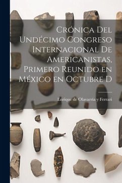 Crónica del undécimo Congreso internacional de americanistas, primero reunido en México en octubre d - Y. Ferrari, Enrique de Olavarría