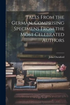 Tales From the German, Comprising Specimens From the Most Celebrated Authors - Oxenford, John