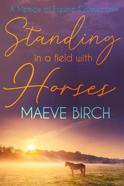 Standing in a Field With Horses: A Memoir of Equine Connection - Birch, Maeve