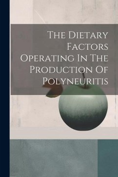 The Dietary Factors Operating In The Production Of Polyneuritis - Anonymous