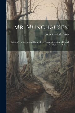 Mr. Munchausen: Being a True Account of Some of the Recent Adventures Beyond the Styx of the Late Hi - Bangs, John Kendrick