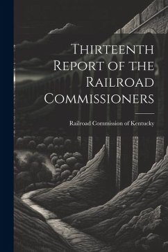 Thirteenth Report of the Railroad Commissioners - Commission of Kentucky, Railroad