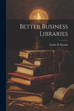 Better Business Libraries - Krause, Louise Beerstecher