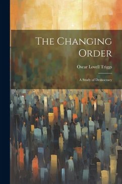 The Changing Order: A Study of Democracy - Triggs, Oscar Lovell