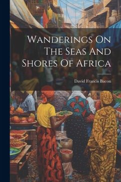 Wanderings On The Seas And Shores Of Africa - Bacon, David Francis