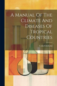 A Manual Of The Climate And Diseases Of Tropical Countries - Chisholm, Colin