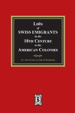 Lists of SWISS EMIGRANTS in the Eighteenth Century to the AMERICAN COLONIES - Faust, Alber B; Brumbaugh, Gaius M