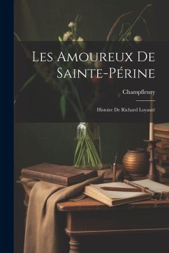 Les Amoureux de Sainte-Périne: Histoire de Richard Loyauté - Champfleury