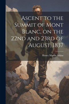 Ascent to the Summit of Mont Blanc, on the 22nd and 23rd of August, 1837 - Atkins, Henry Martin