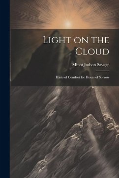 Light on the Cloud: Hints of Comfort for Hours of Sorrow - Savage, Minot Judson